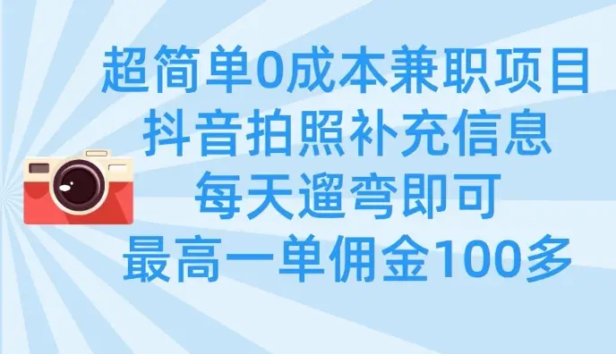 超简单0成本兼职项目，拍照补充信息，每天遛弯即可，最高一单佣金100多-副业吧