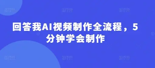 回答我AI视频制作全流程，5分钟学会制作-副业吧