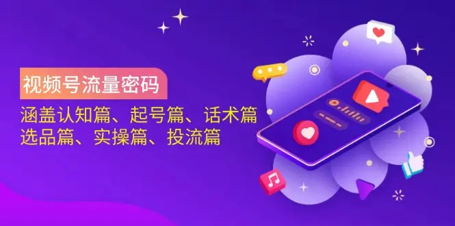 视频号流量密码：涵盖认知篇、起号篇、话术篇、选品篇、实操篇、投流篇-副业吧