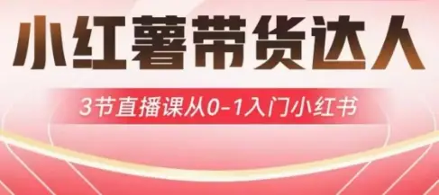 小红薯达人带货启航计划，3节直播课从0-1入门小红书-副业吧