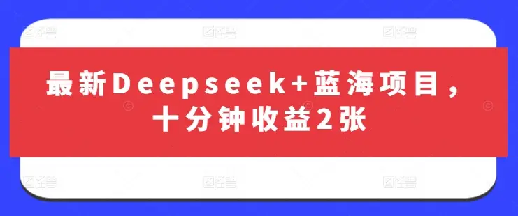 最新Deepseek+蓝海项目，十分钟收益2张-副业吧