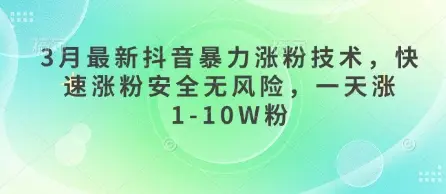 3月最新抖音暴力涨粉技术，快速涨粉安全无风险，一天涨1-10W粉-副业吧