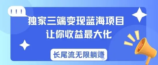 独家三端变现蓝海项目，让你收益最大化，长尾流无限躺挣-副业吧