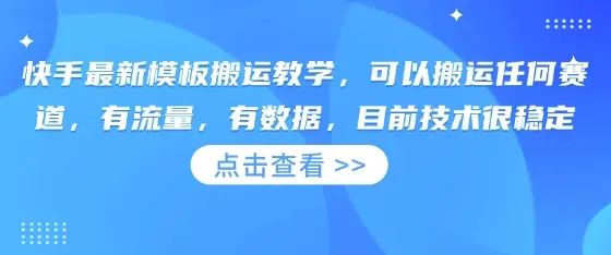 快手最新模板搬运教学，可以搬运任何赛道，有流量，有数据，目前技术很稳定-副业吧