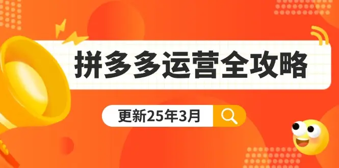 拼多多运营全攻略：从0到日销千单,爆款内功+付费推广+黑科技(更新25年3月-副业吧