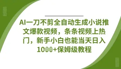 AI一刀不剪全自动生成小说推文爆款视频，条条视频上热门，新手小白也能当天日入数张-副业吧