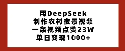 用DeepSeek制作农村夜景视频，一条视频点赞23W，单日变现多张-副业吧