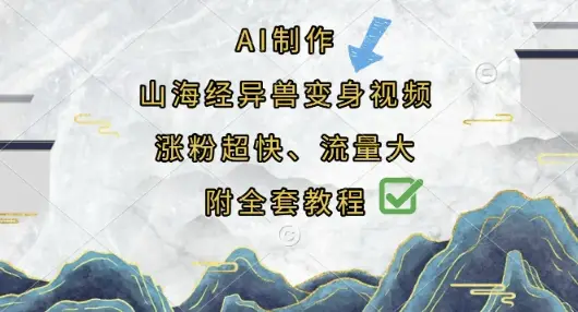 AI制作山海经异兽变身视频，涨粉超快，流量大，附全套教程-副业吧
