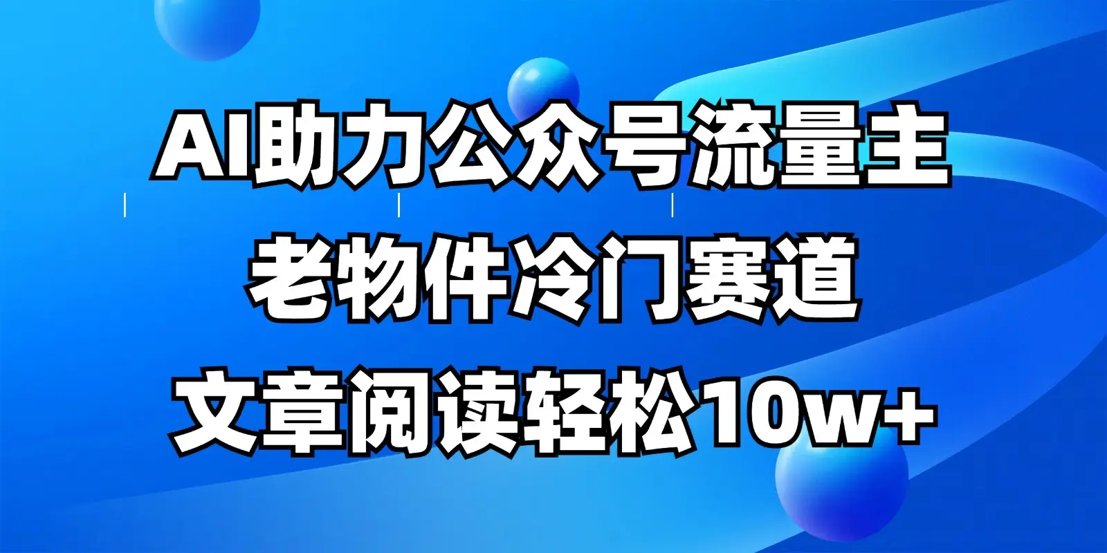 公众号流量主冷门赛道，AI助力，文章阅读轻松10w+，全流程详细教程-副业吧