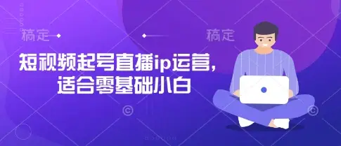 短视频起号直播ip运营，适合零基础小白-副业吧