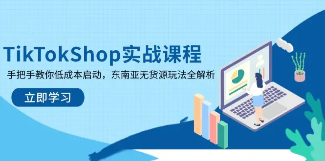 TikTokShop实战课程，手把手教你低成本启动，东南亚无货源玩法全解析-副业吧