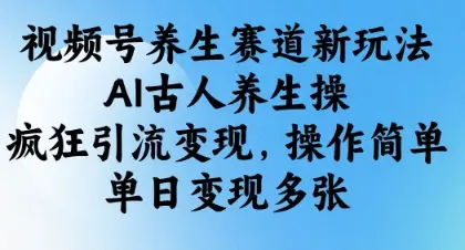 视频号养生赛道新玩法，AI古人养生操，疯狂引流变现，操作简单，单日变现多张-副业吧