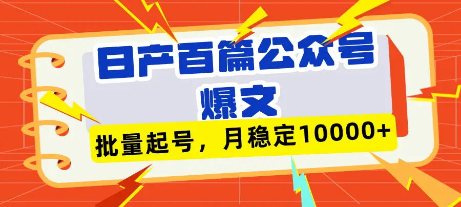 日产百篇公众号爆文，批量起号，月稳定10000+-副业吧