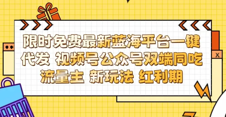 最新蓝海平台一键代发项目 从未有过的全新躺赚模式 限时免费 视频号+公众号 双端同吃流量主 新玩法 红利期-副业吧