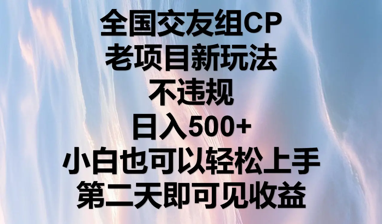 全国交友组CP，老项目新玩法，不违规，日入500+，第二天可以见收益。-副业吧