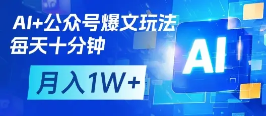 AI+公众号爆文玩法，每天十分钟，批量矩阵操作，月入1W+-副业吧