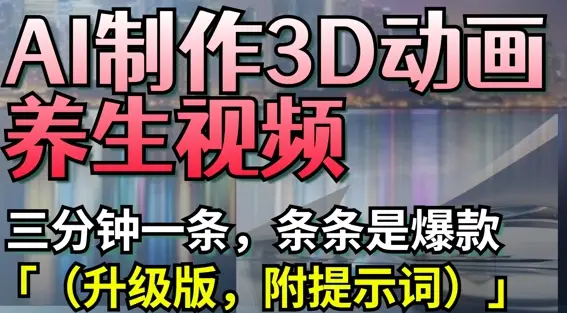 AI制作3D动画养生视频，三分钟一条，条条是爆款(升级版，附提示词)-副业吧