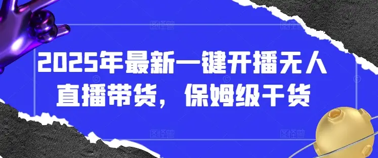2025年最新一键开播无人直播带货，保姆级干货-副业吧