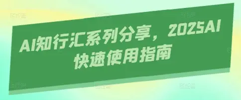 AI知行汇系列分享，2025AI快速使用指南-副业吧