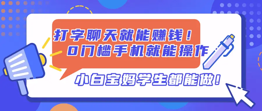 打字聊天就能赚钱！0门槛手机就能操作，小白宝妈学生都能做!-副业吧