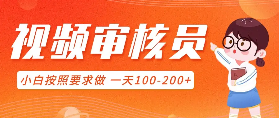 视频审核员，可全职可兼职，小白按照要求做，一天100-200+-副业吧