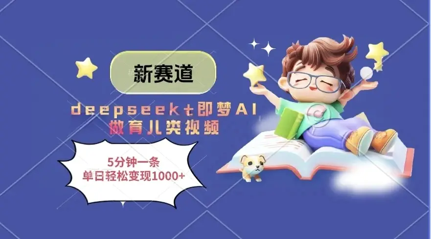 新赛道，deepseek+即梦AI做育儿类视频，5分钟一条，单日轻松变现1000+-副业吧