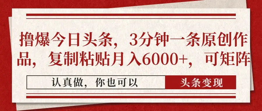 撸爆今日头条，3分钟一条原创作品，复制粘贴月入6000+，可矩阵-副业吧