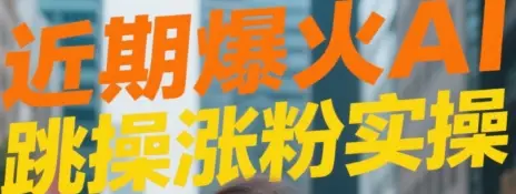 近期爆火AI跳操涨粉视频实操-副业吧