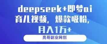 deepseek+即梦ai育儿视频，爆款吸粉，月入1w-副业吧