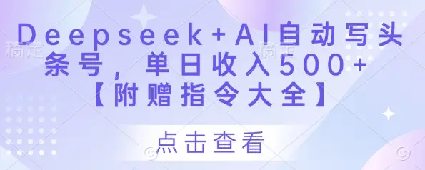 Deepseek+AI自动写头条号,单日收入500+ 【附赠指令大全】-副业吧