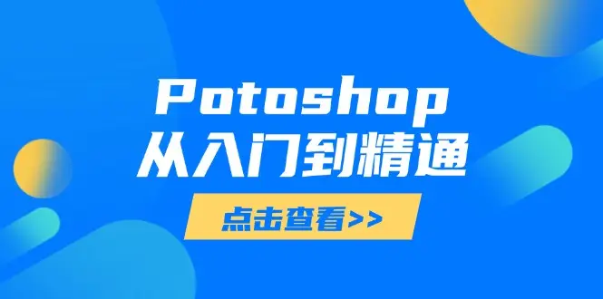 Potoshop从入门到精通：基础到高级，掌握全面图像处理技能-副业吧