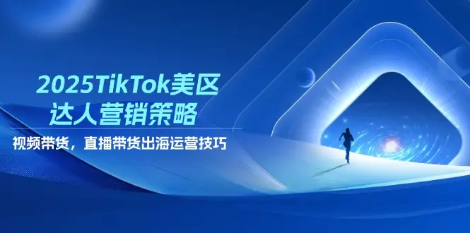 2025TikTok美区达人营销策略，视频带货，直播带货，出海运营技巧-副业吧