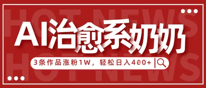 AI治愈系老奶奶情感赛道，3条作品涨粉1W+，小白轻松日入4张+-副业吧