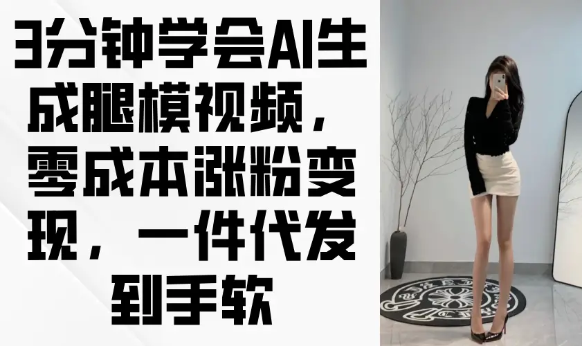 3分钟学会AI生成腿模视频，零成本涨粉变现，一件代发到手软-副业吧