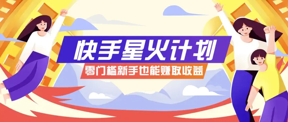 快手星火计划,零门槛、零粉丝也能参与,而且收益可观,一条视频爆赚7000+!-副业吧
