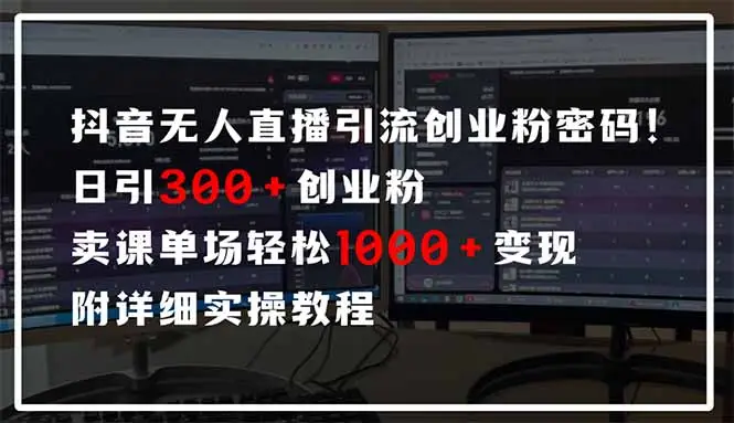 抖音无人直播引流密码！日引300+创业粉 单场轻松1000+变现 附详细实操教程-副业吧
