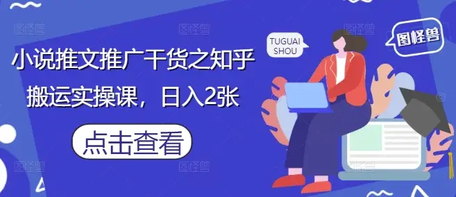 小说推文推广干货之知乎搬运实操课，日入2张-副业吧