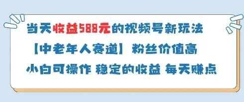 当天收益588的视频号分成计划新玩法中老年人赛道粉丝价值高-副业吧