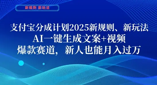 支付宝分成计划，2025新规则新玩法AI一键生成文案+视频，爆款赛道，新人也能月入过1W【揭秘】-副业吧