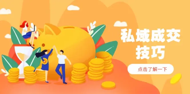 私域成交技巧，帮你从入门到精通，破解四大痛点，快速变现，轻松收钱-副业吧