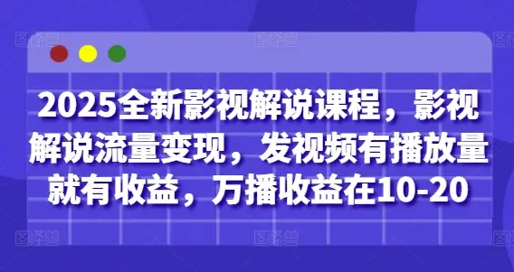 2025全新影视解说课程，影视解说流量变现，发视频有播放量就有收益，万播收益在10-20-副业吧