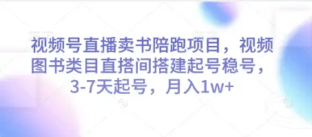 视频号直播卖书陪跑项目，视频号图书类目直搭间搭建起号稳号，3-7天起号，月入1w+-副业吧