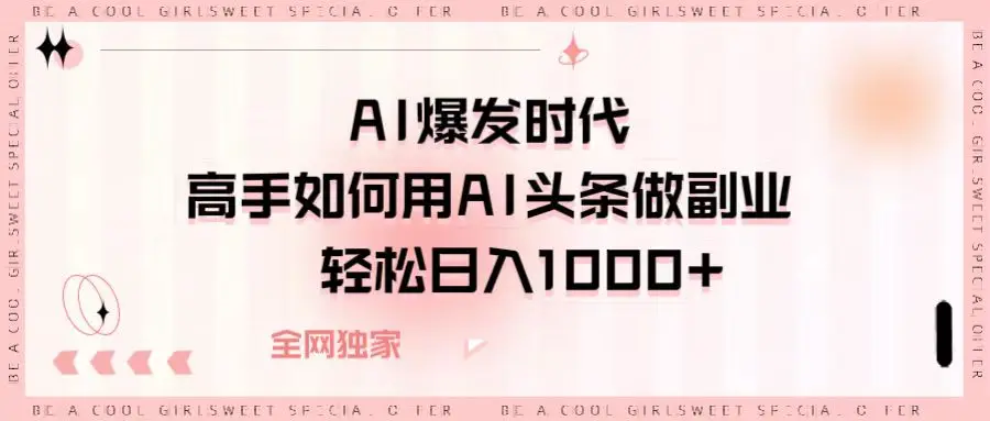 AI爆发时代高手如何用AI头条做副业，轻松日入1000+-副业吧