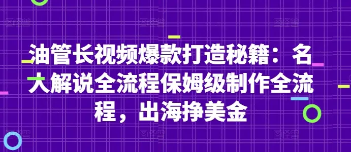油管长视频爆款打造秘籍：名人解说全流程保姆级制作全流程，出海挣美金-副业吧