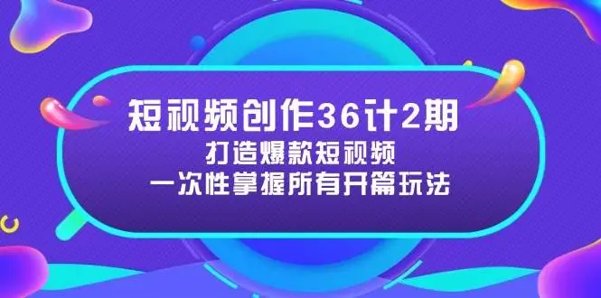 短视频创作36计2期：打造爆款短视频所需的各类开篇技巧，提升视频吸引力-副业吧