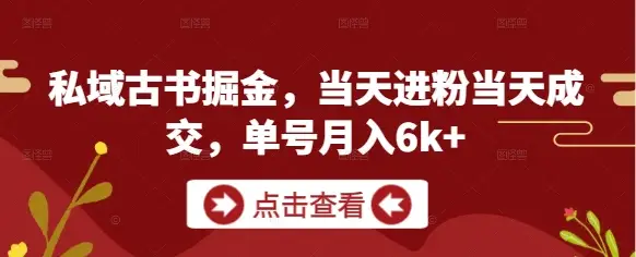 私域古书掘金，当天进粉当天成交，单号月入6k+-副业吧