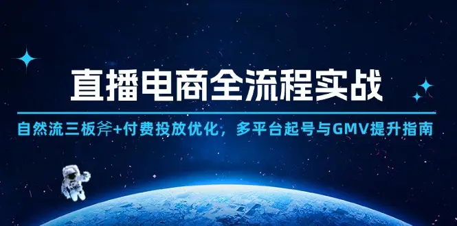 直播电商全流程实战：自然流三板斧+付费投放优化,多平台起号与GMV提升指南-副业吧