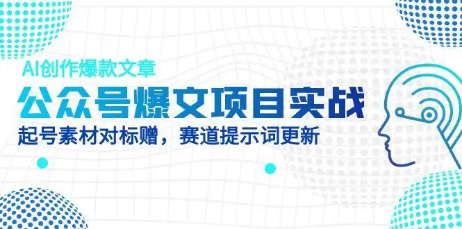 公众号爆文项目实战，AI创作爆款文章，起号素材对标赠(附赛道AI提示词-副业吧