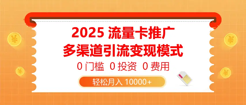 2025流量卡推广，0门槛0投资0费用，多渠道引流变现模式，轻松月入10000+-副业吧