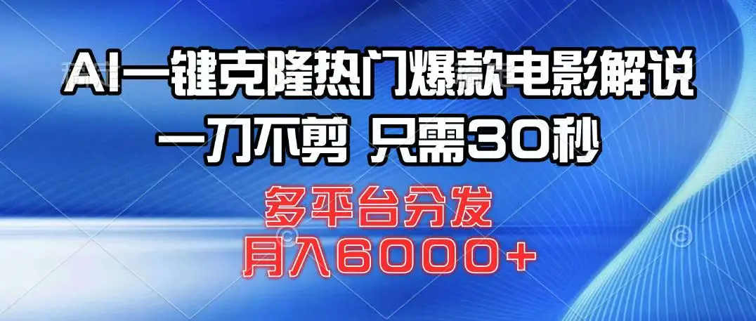 AI一键克隆热门爆款电影解说，一刀不剪，只需30秒，月入6000+-副业吧